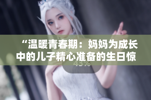 “溫暖青春期：媽媽為成長中的兒子精心準備的生日驚喜”