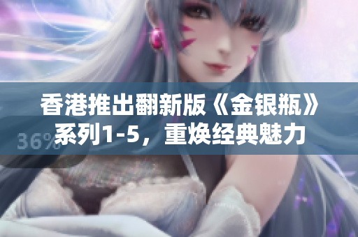 香港推出翻新版《金銀瓶》系列1-5，重?zé)ń?jīng)典魅力