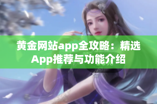 黃金網(wǎng)站app全攻略：精選App推薦與功能介紹
