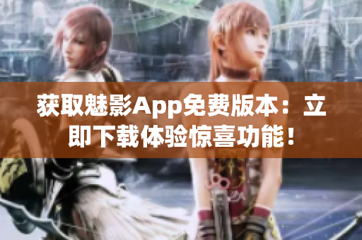 獲取魅影App免費版本：立即下載體驗驚喜功能！