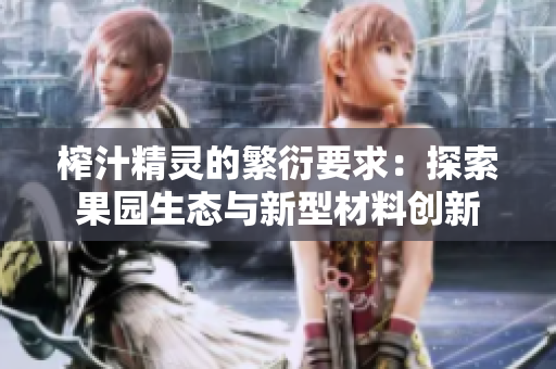 榨汁精靈的繁衍要求：探索果園生態(tài)與新型材料創(chuàng)新