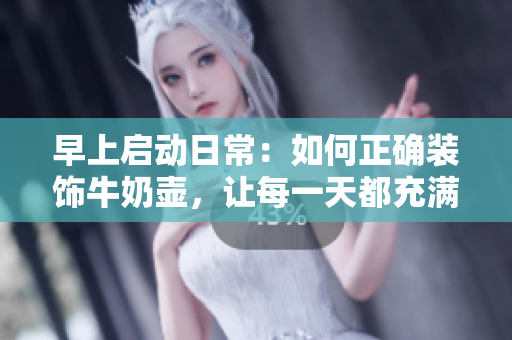 早上啟動日常：如何正確裝飾牛奶壺，讓每一天都充滿溫馨和魅力