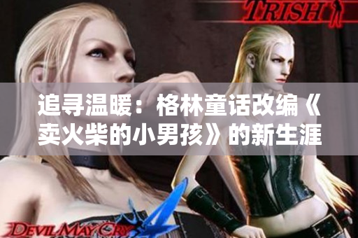 追尋溫暖：格林童話(huà)改編《賣(mài)火柴的小男孩》的新生涯