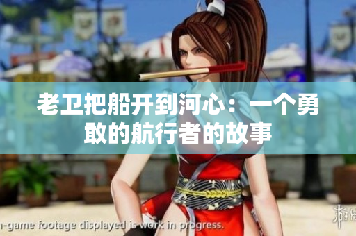 老衛(wèi)把船開到河心：一個勇敢的航行者的故事
