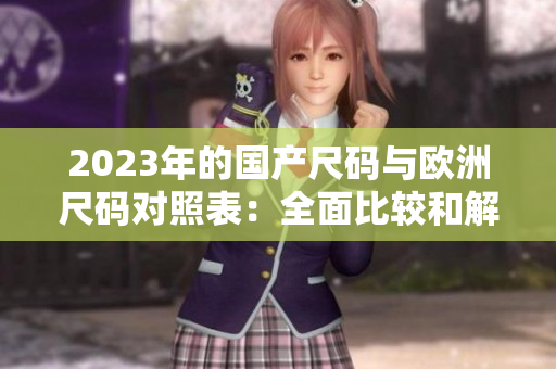 2023年的國產(chǎn)尺碼與歐洲尺碼對照表：全面比較和解讀