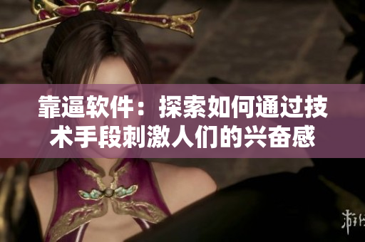 靠逼軟件：探索如何通過技術(shù)手段刺激人們的興奮感