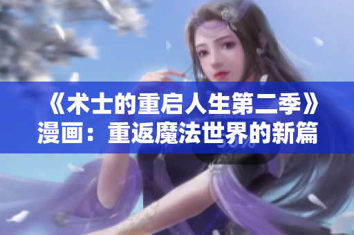 《術(shù)士的重啟人生第二季》漫畫：重返魔法世界的新篇章