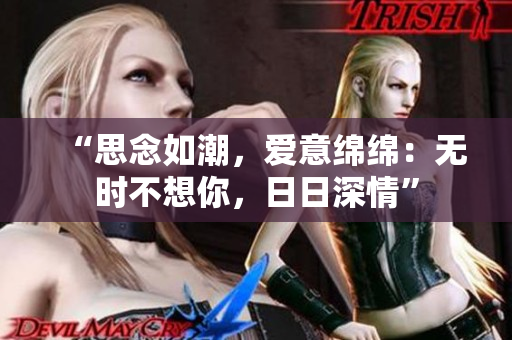 “思念如潮，愛意綿綿：無時(shí)不想你，日日深情”