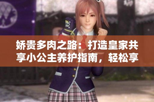 嬌貴多肉之路：打造皇家共享小公主養(yǎng)護(hù)指南，輕松享受多肉之美