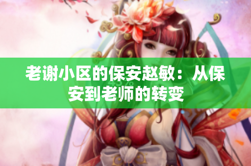 老謝小區(qū)的保安趙敏：從保安到老師的轉變