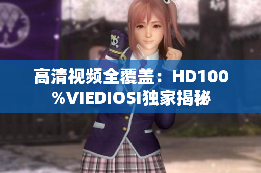 高清視頻全覆蓋：HD100%VIEDIOSI獨(dú)家揭秘
