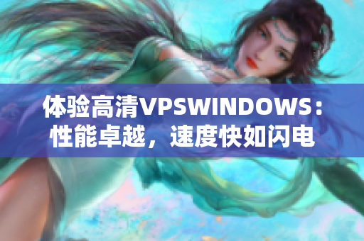 體驗(yàn)高清VPSWINDOWS：性能卓越，速度快如閃電