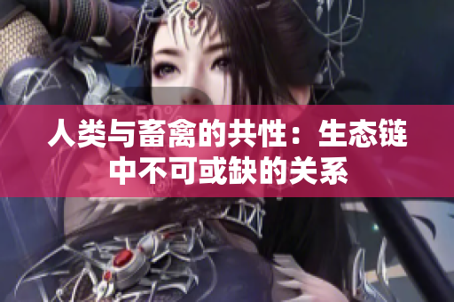 人類與畜禽的共性：生態(tài)鏈中不可或缺的關(guān)系