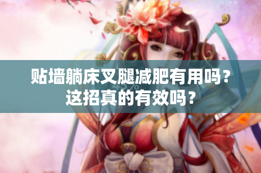 貼墻躺床叉腿減肥有用嗎？這招真的有效嗎？