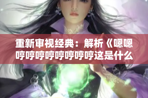 重新審視經(jīng)典：解析《嗯嗯哼哼哼哼哼哼哼哼這是什么歌》的歌詞與意義