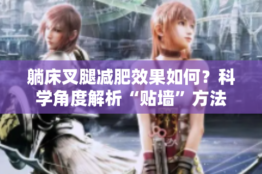 躺床叉腿減肥效果如何？科學(xué)角度解析“貼墻”方法