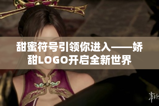 甜蜜符號(hào)引領(lǐng)你進(jìn)入——嬌甜LOGO開啟全新世界