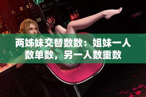 兩姊妹交替數(shù)數(shù)：姐妹一人數(shù)單數(shù)，另一人數(shù)重?cái)?shù)
