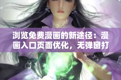 瀏覽免費(fèi)漫畫的新途徑：漫畫入口頁面優(yōu)化，無彈窗打擾