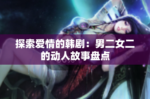探索愛情的韓?。耗卸膭尤斯适卤P點