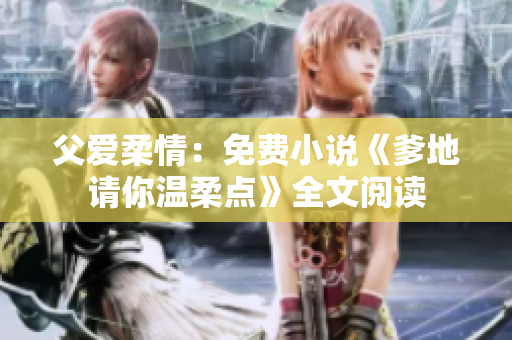 父愛柔情：免費(fèi)小說《爹地請(qǐng)你溫柔點(diǎn)》全文閱讀