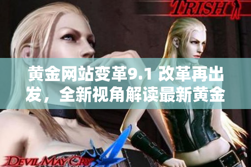 黃金網(wǎng)站變革9.1 改革再出發(fā)，全新視角解讀最新黃金行情數(shù)據(jù)
