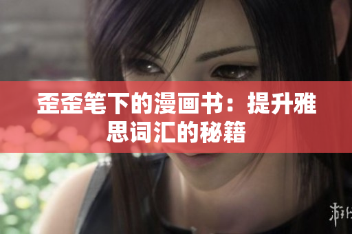歪歪筆下的漫畫書：提升雅思詞匯的秘籍