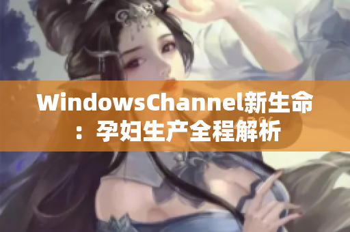 WindowsChannel新生命：孕婦生產(chǎn)全程解析