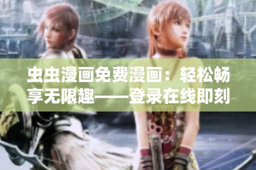 蟲蟲漫畫免費(fèi)漫畫：輕松暢享無限趣——登錄在線即刻觀賞
