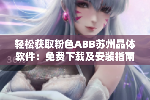 輕松獲取粉色ABB蘇州晶體軟件：免費(fèi)下載及安裝指南