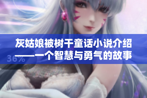 灰姑娘被樹干童話小說介紹——一個(gè)智慧與勇氣的故事