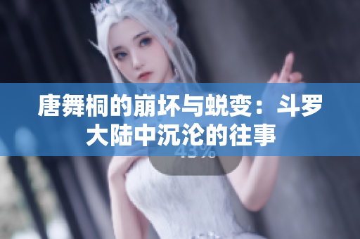 唐舞桐的崩壞與蛻變：斗羅大陸中沉淪的往事