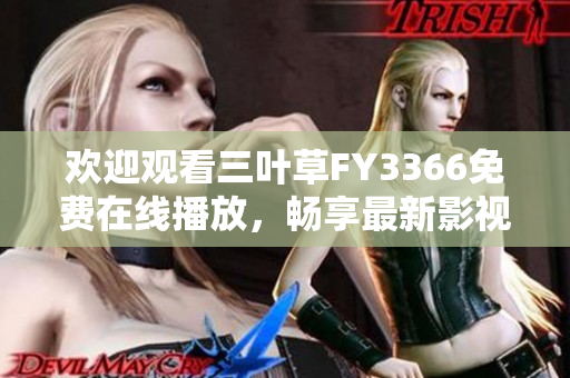 歡迎觀看三葉草FY3366免費在線播放，暢享最新影視資源