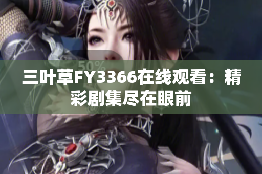 三葉草FY3366在線觀看：精彩劇集盡在眼前
