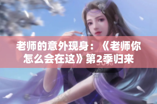 老師的意外現(xiàn)身：《老師你怎么會在這》第2季歸來