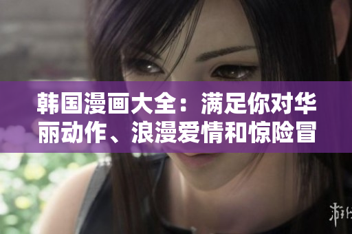 韓國漫畫大全：滿足你對華麗動作、浪漫愛情和驚險冒險的所有幻想