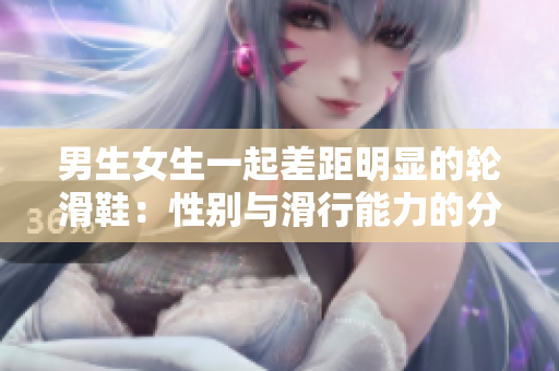 男生女生一起差距明顯的輪滑鞋：性別與滑行能力的分歧