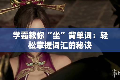 學霸教你“坐”背單詞：輕松掌握詞匯的秘訣