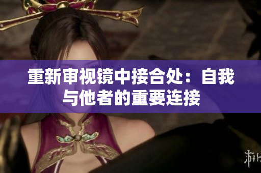 重新審視鏡中接合處：自我與他者的重要連接