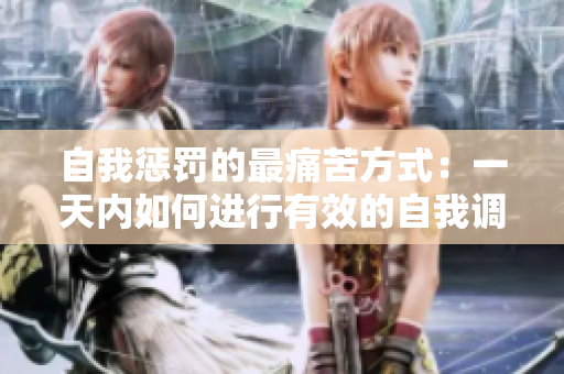 自我懲罰的最痛苦方式：一天內(nèi)如何進(jìn)行有效的自我調(diào)整