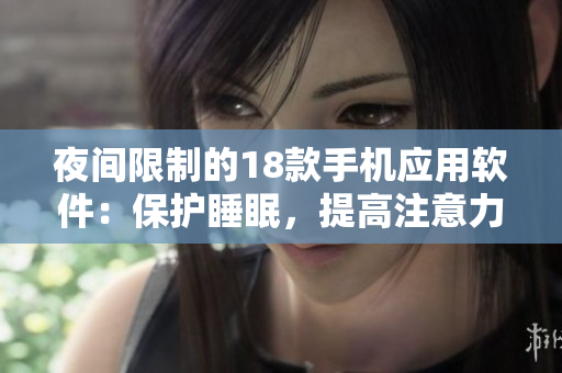 夜間限制的18款手機(jī)應(yīng)用軟件：保護(hù)睡眠，提高注意力