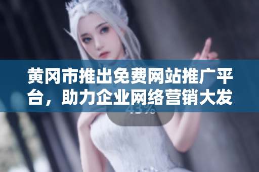 黃岡市推出免費(fèi)網(wǎng)站推廣平臺(tái)，助力企業(yè)網(wǎng)絡(luò)營(yíng)銷(xiāo)大發(fā)展