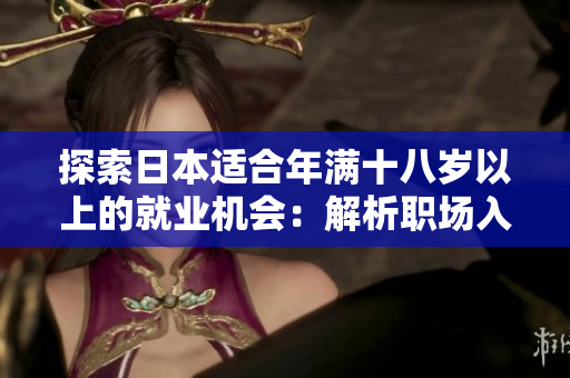 探索日本適合年滿十八歲以上的就業(yè)機會：解析職場入門與發(fā)展路徑