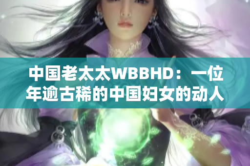 中國老太太WBBHD：一位年逾古稀的中國婦女的動(dòng)人故事
