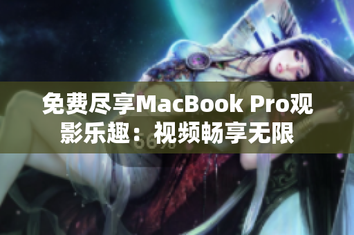 免費(fèi)盡享MacBook Pro觀影樂趣：視頻暢享無限