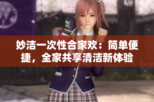 妙潔一次性合家歡：簡單便捷，全家共享清潔新體驗(yàn)