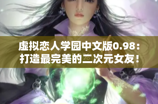 虛擬戀人學(xué)園中文版0.98：打造最完美的二次元女友！