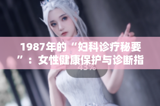 1987年的“婦科診療秘要”：女性健康保護(hù)與診斷指南