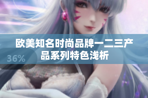 歐美知名時(shí)尚品牌一二三產(chǎn)品系列特色淺析