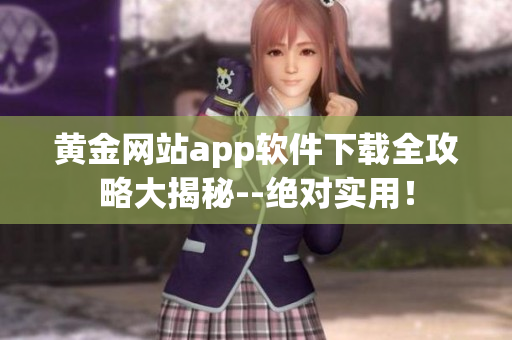 黃金網(wǎng)站app軟件下載全攻略大揭秘--絕對實用！